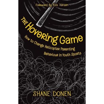 The Hovering Game: How to Change Helicopter Parenting Behaviour in Youth Sports, Shane Donen (Author) The Hovering Game: How to Change Helicopter Parenting Behaviour in Youth Sports, Shane Donen (Author)