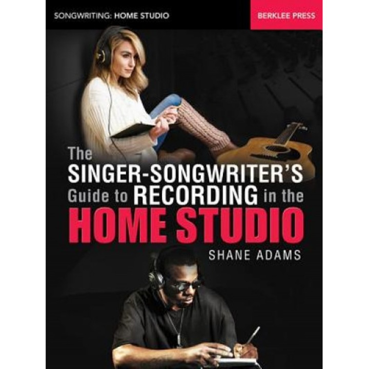 The Singer-Songwriter's Guide to Recording in the Home Studio, Shane Adams (Author)