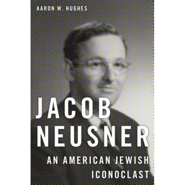Jacob Neusner: An American Jewish Iconoclast, Aaron W. Hughes (Author)