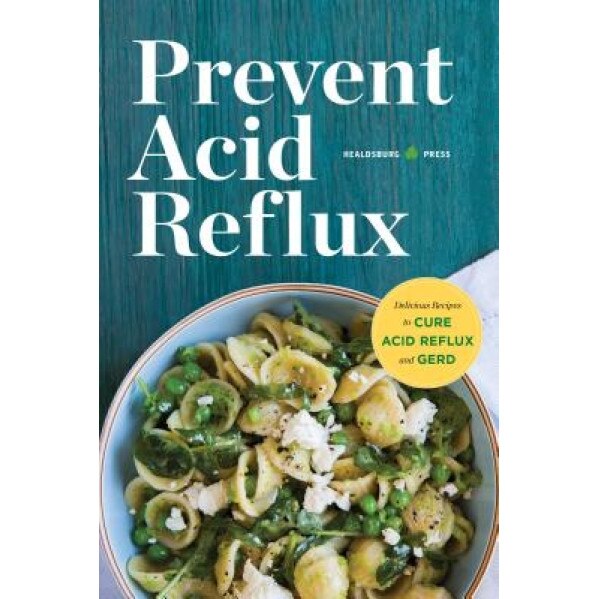 Prevent Acid Reflux: Delicious Recipes to Cure Acid Reflux and Gerd, Healdsburg Press (Author)