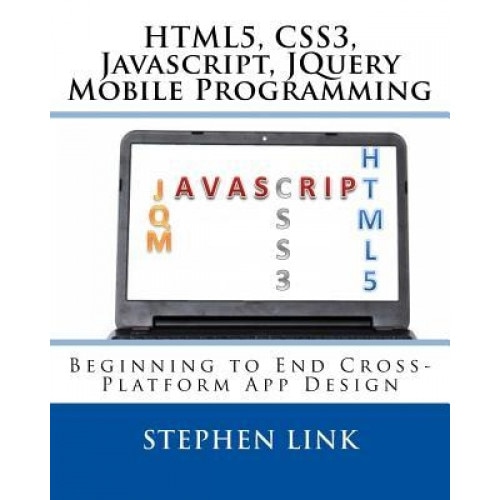 Html5, Css3, JavaScript, Jquery Mobile Programming: Beginning to End Cross-Platform App Design - Stephen Link (Author)