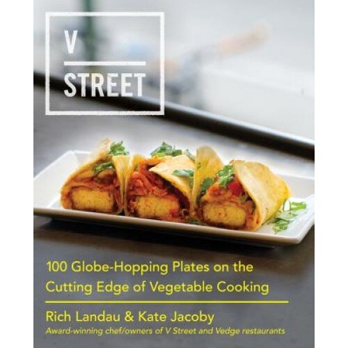 V Street: 100 Globe-Hopping Plates on the Cutting Edge of Vegetable Cooking, Rich Landau (Author)