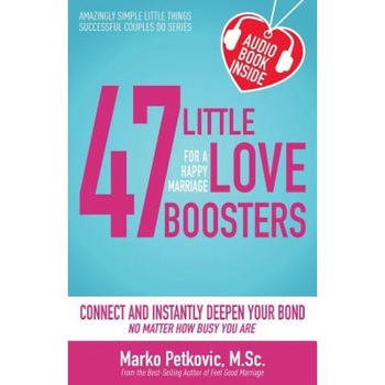 47 Little Love Boosters for a Happy Marriage: Connect and Instantly Deepen Your Bond No Matter How Busy You Are, Marko Petkovic M. Sc (Author) 47 Little Love Boosters for a Happy Marriage: Connect and Instantly Deepen Your Bond No Matter How Busy You Are, Marko Petkovic M. Sc (Author)