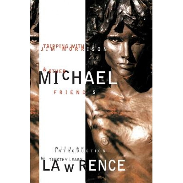 Tripping with Jim Morrison and Other Friends: With an Introduction by Timothy Leary, Michael Lawrence (Author)