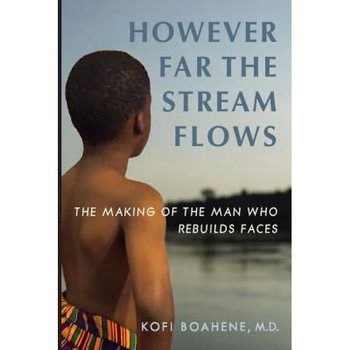 However Far the Stream Flows: The Making of the Man Who Rebuilds Faces, Kofi Boahene (Author) However Far the Stream Flows: The Making of the Man Who Rebuilds Faces, Kofi Boahene (Author)