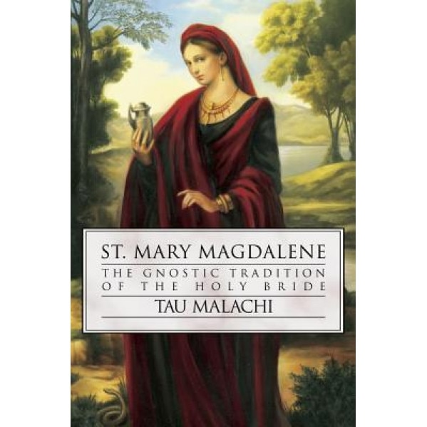 St. Mary Magdalene: The Gnostic Tradition of the Holy Bible - Tau Malachi (Author)