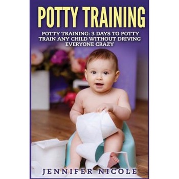 Potty Training: 3 Days to Potty Train Any Child Without Driving Everyone Crazy, Jennifer Nicole (Author) Potty Training: 3 Days to Potty Train Any Child Without Driving Everyone Crazy, Jennifer Nicole (Author)