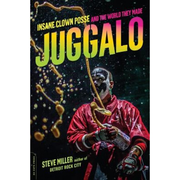 Juggalo: Insane Clown Posse and the World They Made, Steve Miller (Author)
