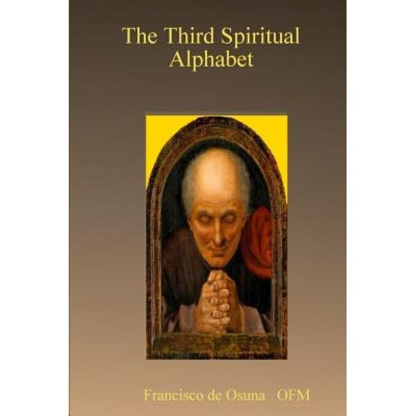The Third Spiritual Alphabet, Francisco De Osuna Ofm (Author)