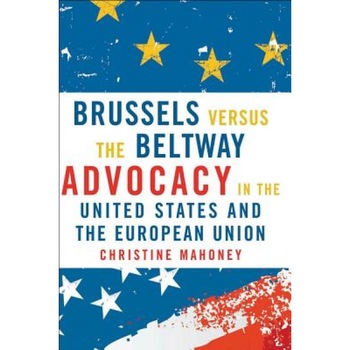 Brussels Versus the Beltway: Advocacy in the United States and the European Union, Christine Mahoney (Author) Brussels Versus the Beltway: Advocacy in the United States and the European Union, Christine Mahoney (Author)