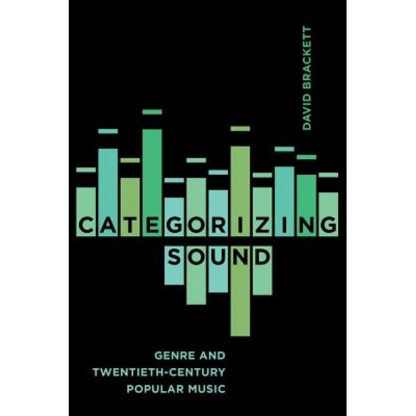 Categorizing Sound: Genre and Twentieth-Century Popular Music, David Brackett (Author)