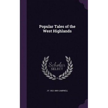 Popular Tales of the West Highlands, J. F. 1822-1885 Campbell (Author) Popular Tales of the West Highlands, J. F. 1822-1885 Campbell (Author)