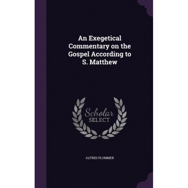 An Exegetical Commentary on the Gospel According to S. Matthew, Alfred Plummer (Author)