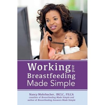 Working and Breastfeeding Made Simple, Nancy Mohrbacher (Author) Working and Breastfeeding Made Simple, Nancy Mohrbacher (Author)