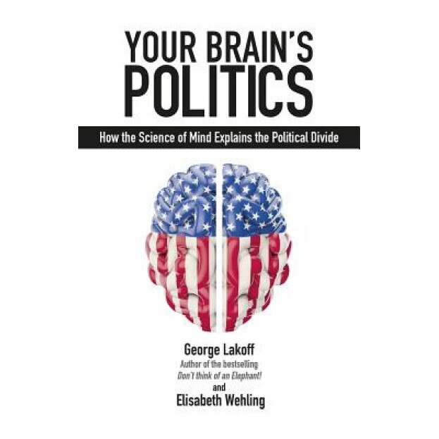 Your Brain's Politics: How the Science of Mind Explains the Political Divide, George Lakoff (Author)