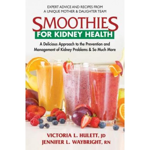 Smoothies for Kidney Health: A Delicious Approach for the Prevention and Management of Kidney Problems and So Much More, Victoria L. Hulett Jd (Author)