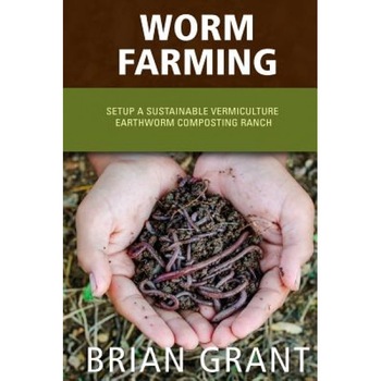 Worm Farming: Everything You Need to Know to Setting Up a Successful Worm Farm, Brian Grant (Author) Worm Farming: Everything You Need to Know to Setting Up a Successful Worm Farm, Brian Grant (Author)