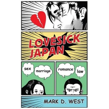 Lovesick Japan: Sex * Marriage * Romance * Law, Mark D. West (Author) Lovesick Japan: Sex * Marriage * Romance * Law, Mark D. West (Author)