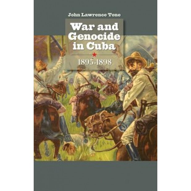 War and Genocide in Cuba, 1895-1898, John Lawrence Tone (Author)