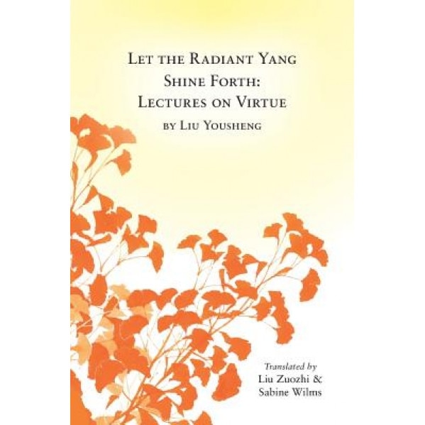 Let the Radiant Yang Shine Forth: Lectures on Virtue - Sabine Wilms (Translator)