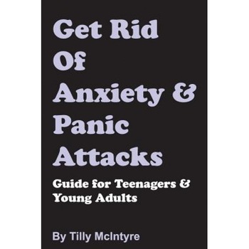 Get Rid of Anxiety and Panic Attacks: Guide for Teenagers and Young Adults, Tilly McIntyre (Author) Get Rid of Anxiety and Panic Attacks: Guide for Teenagers and Young Adults, Tilly McIntyre (Author)