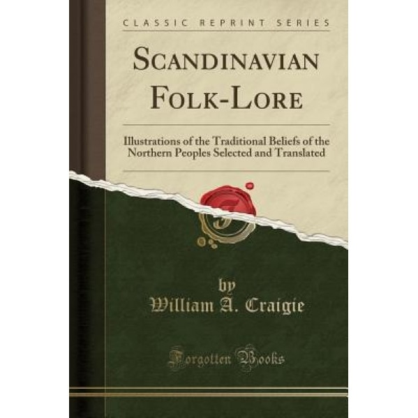Scandinavian Folk-Lore: Illustrations of the Traditional Beliefs of the Northern Peoples Selected and Translated (Classic Reprint), William a. Craigie (Author)