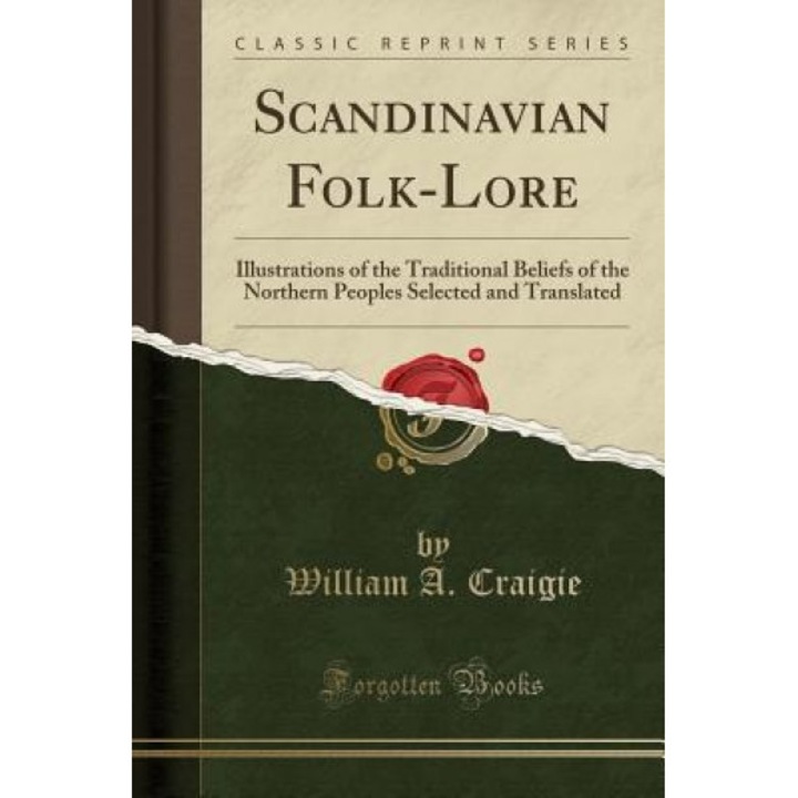 Scandinavian Folk-Lore: Illustrations of the Traditional Beliefs of the Northern Peoples Selected and Translated (Classic Reprint), William a. Craigie (Author)