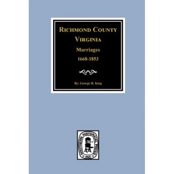 Marriages of Richmond County, Virginia 1668-1853, George Harrison Sanfo King (Author)