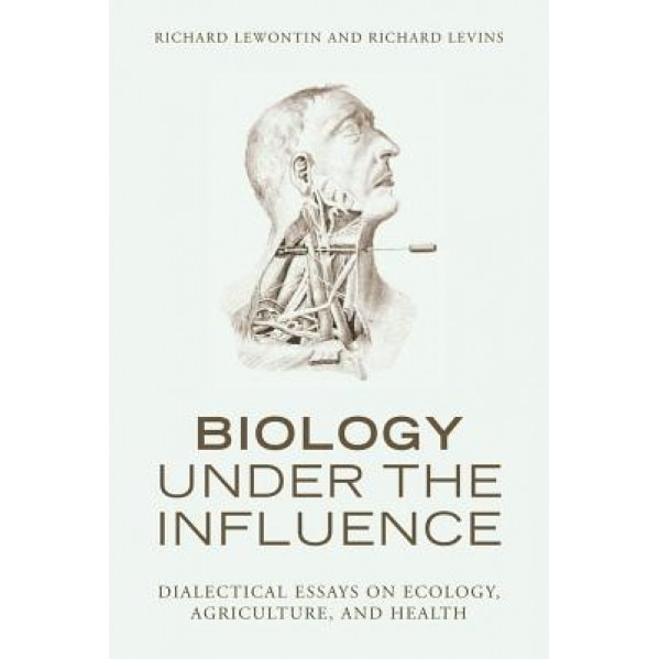 Biology Under the Influence: Dialectical Essays on Ecology, Agriculture, and Health, Richard C. Lewontin (Author)