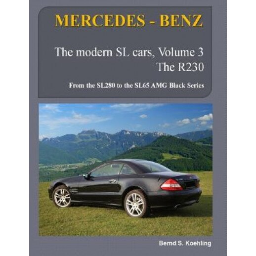 Mercedes-Benz, the Modern SL Cars, the R230: From the Sl280 to the Sl65 Amg Black Series, Bernd S. Koehling (Author)