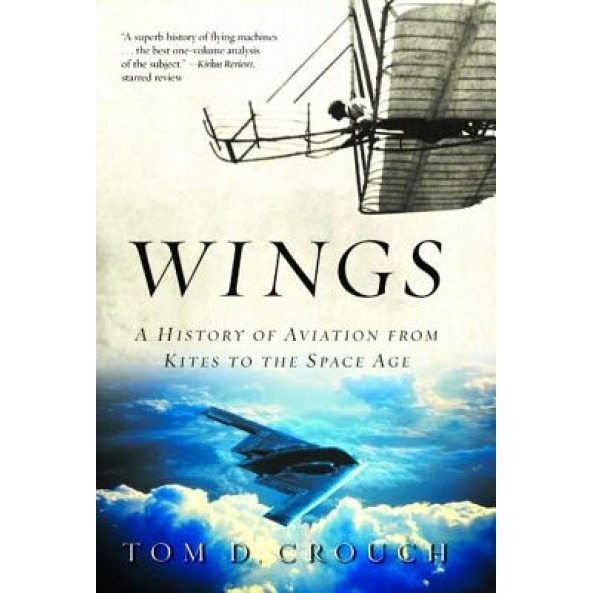 Wings: A History of Aviation from Kites to the Space Age, Tom D. Crouch (Author)