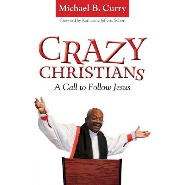 Crazy Christians: A Call to Follow Jesus, Michael B. Curry (Author)