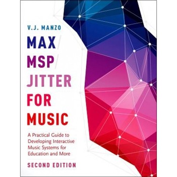 Max/Msp/Jitter for Music: A Practical Guide to Developing Interactive Music Systems for Education and More, V. J. Manzo (Author) Max/Msp/Jitter for Music: A Practical Guide to Developing Interactive Music Systems for Education and More, V. J. Manzo (Author)