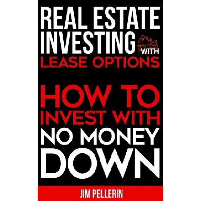 Real Estate Investing with Lease Options: How to Invest with No Money Down - Jim Pellerin (Author)