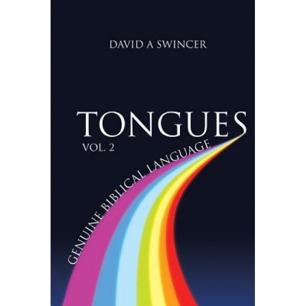 Tongues Volume 2: Genuine Biblical Languages: A Careful Construct of the Nature, Purpose, and Operation of the Gift of Tongues for the C, David a. Swincer (Author)