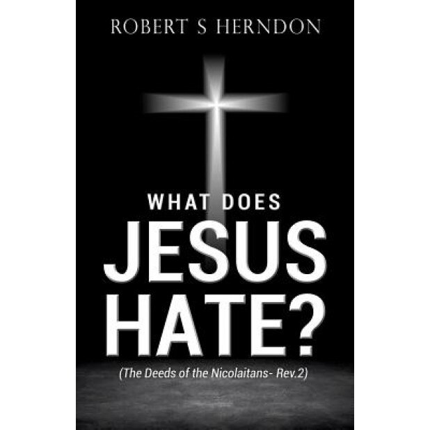 What Does Jesus Hate?, Robert S. Herndon (Author)