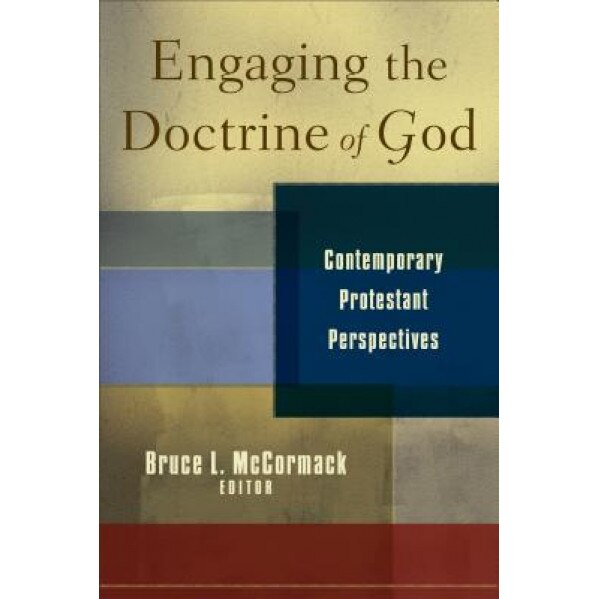 Engaging the Doctrine of God: Contemporary Protestant Perspectives, Bruce L. McCormack (Editor)