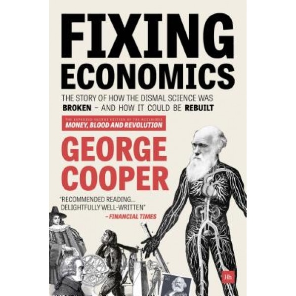 Fixing Economics: The Story of How the Dismal Science Was Broken - And How It Could Be Rebuilt - George Cooper (Author)
