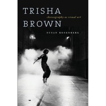 Trisha Brown: Choreography as Visual Art, Susan Rosenberg (Author) Trisha Brown: Choreography as Visual Art, Susan Rosenberg (Author)