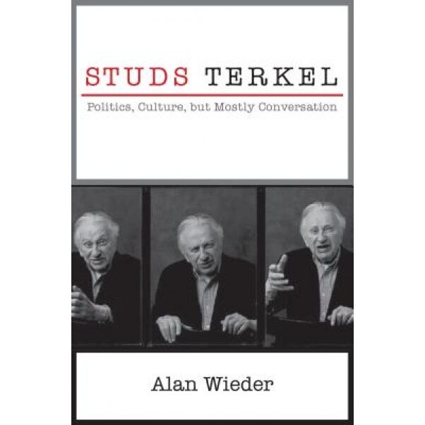 Studs Terkel: Politics, Culture, But Mostly Conversation, Alan Wieder (Author)