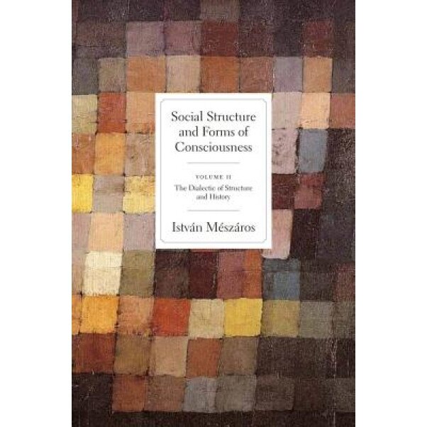 Social Structure and Forms of Conciousness, Volume 2: The Dialectic of Structure and History, Istvan Meszaros (Author)