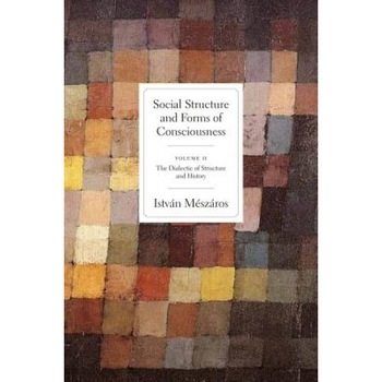 Social Structure and Forms of Conciousness, Volume 2: The Dialectic of Structure and History, Istvan Meszaros (Author) Social Structure and Forms of Conciousness, Volume 2: The Dialectic of Structure and History, Istvan Meszaros (Author)