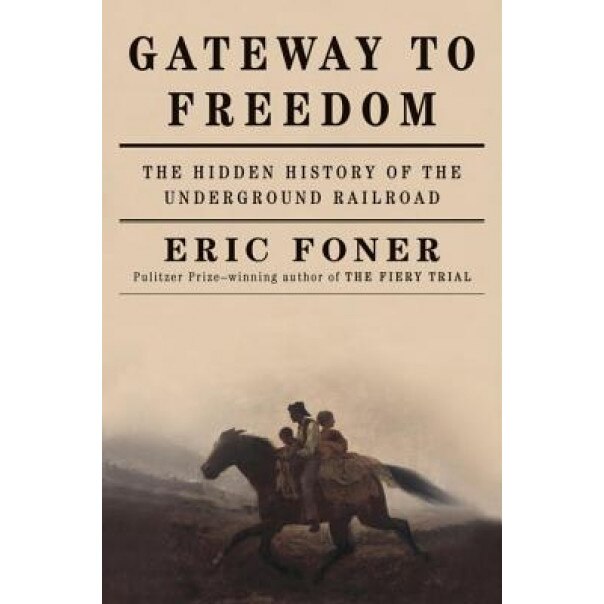 Gateway to Freedom: The Hidden History of the Underground Railroad, Eric Foner (Author)