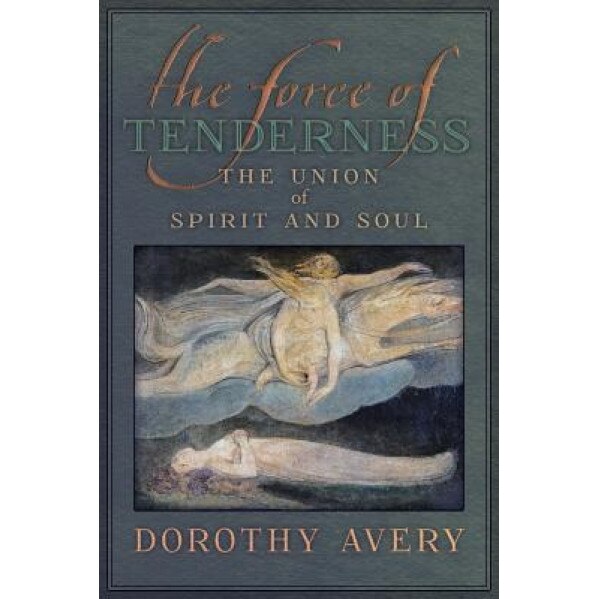 The Force of Tenderness: The Union of Spirit and Soul, Dorothy J. Avery (Author)