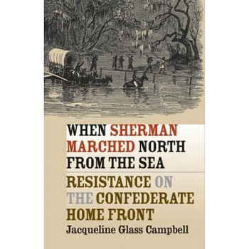 When Sherman Marched North from the Sea: Resistance on the Confederate Home Front, Jacqueline Glass Campbell (Author) When Sherman Marched North from the Sea: Resistance on the Confederate Home Front, Jacqueline Glass Campbell (Author)