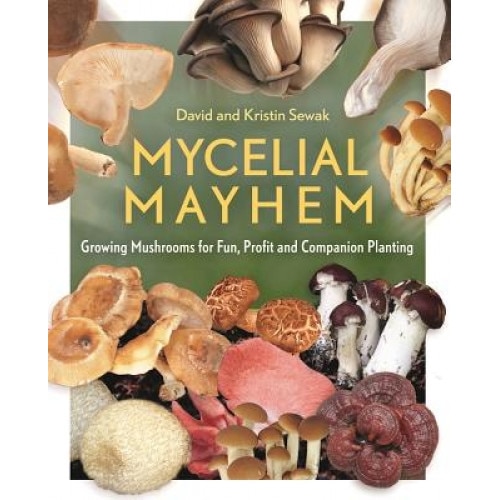 Mycelial Mayhem: Growing Mushrooms for Fun, Profit and Companion Planting, David Sewak (Author)