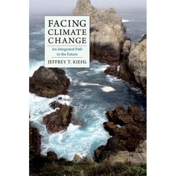 Facing Climate Change: An Integrated Path to the Future - J. T. Kiehl (Author)