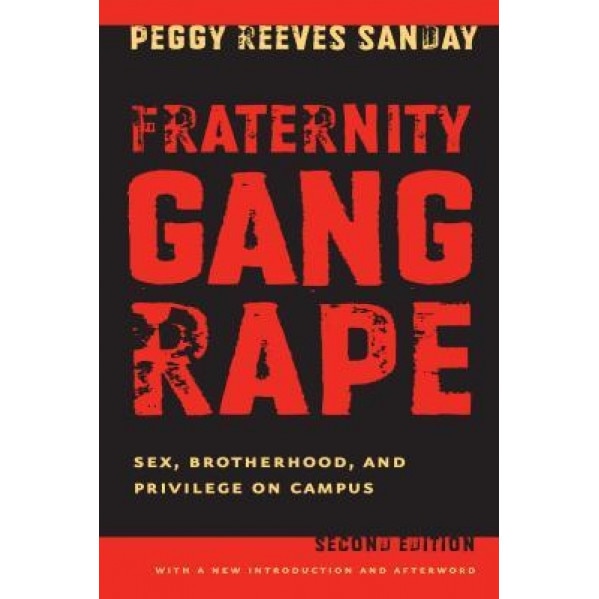 Fraternity Gang Rape: Sex, Brotherhood, and Privilege on Campus - Peggy Reeves Sanday (Author)