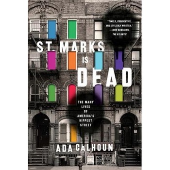 St. Marks Is Dead: The Many Lives of America's Hippest Street, Ada Calhoun (Author) St. Marks Is Dead: The Many Lives of America's Hippest Street, Ada Calhoun (Author)