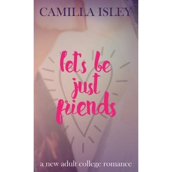 Let's Be Just Friends: A New Adult Novella, Camilla Isley (Author) Let's Be Just Friends: A New Adult Novella, Camilla Isley (Author)